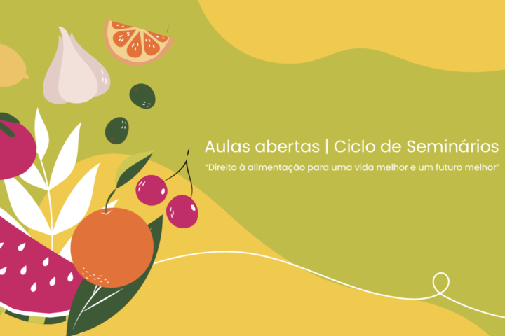 Aulas abertas | Ciclo de Seminários | “Direito à alimentação para uma vida melhor e um futuro melhor”